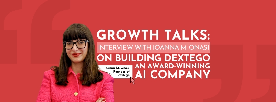 Growth talks: Interview with Ioanna Mantzouridou Onasi on building Dextego, an award-winning AI company