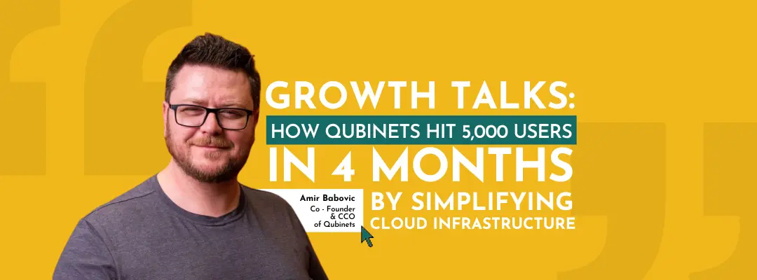 Growth talks with Amir Babovic: How Qubinets Hit 5,000 Users in 4 Months by simplifying Cloud Infrastructure