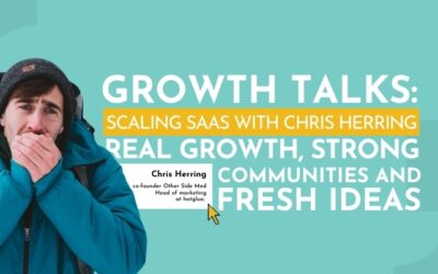 Growth talks: Chris Herring’s on growing SaaS—lessons in community, growth, and fresh ideas